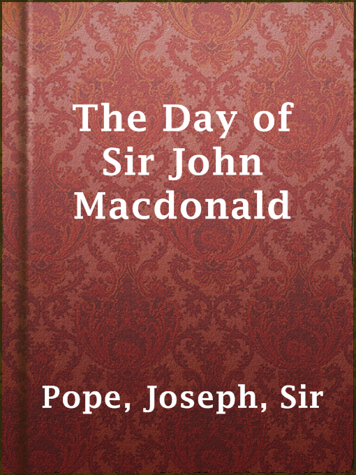 Title details for The Day of Sir John Macdonald by Sir Joseph Pope - Available